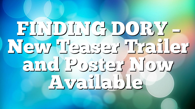 FINDING DORY – New Teaser Trailer and Poster Now Available