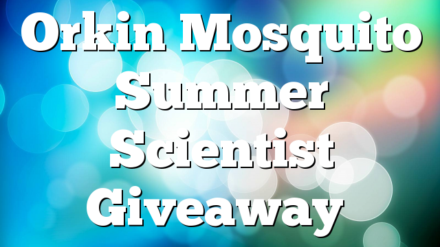 Orkin Mosquito Summer Scientist Giveaway
